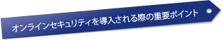 オンラインセキュリティを導入される際の重要ポイント